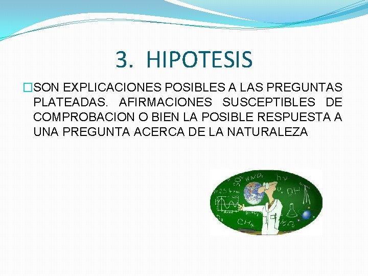 3. HIPOTESIS �SON EXPLICACIONES POSIBLES A LAS PREGUNTAS PLATEADAS. AFIRMACIONES SUSCEPTIBLES DE COMPROBACION O