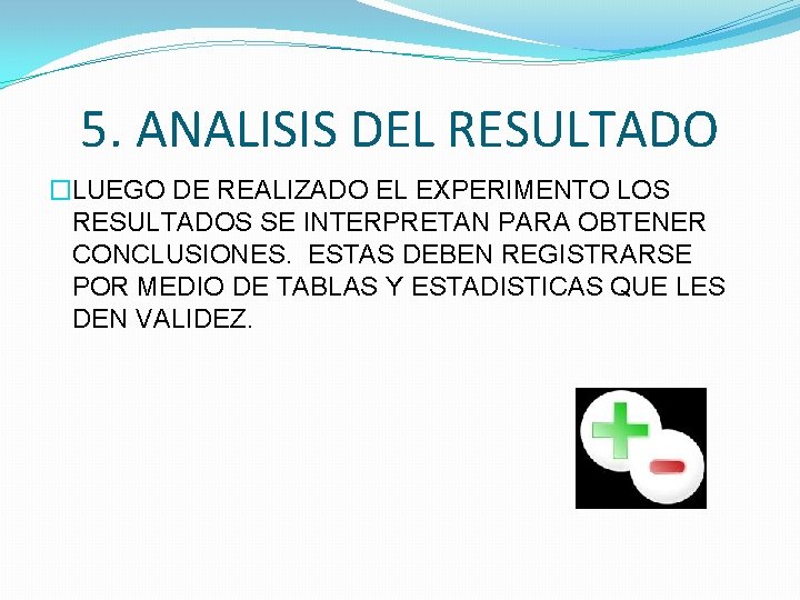 5. ANALISIS DEL RESULTADO �LUEGO DE REALIZADO EL EXPERIMENTO LOS RESULTADOS SE INTERPRETAN PARA