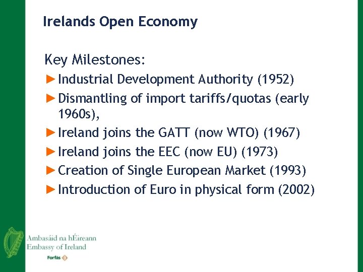 Irelands Open Economy Key Milestones: ►Industrial Development Authority (1952) ►Dismantling of import tariffs/quotas (early