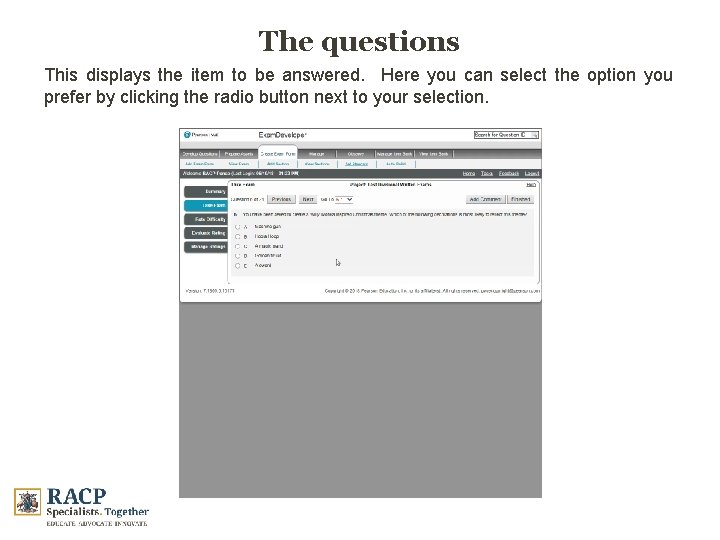The questions This displays the item to be answered. Here you can select the