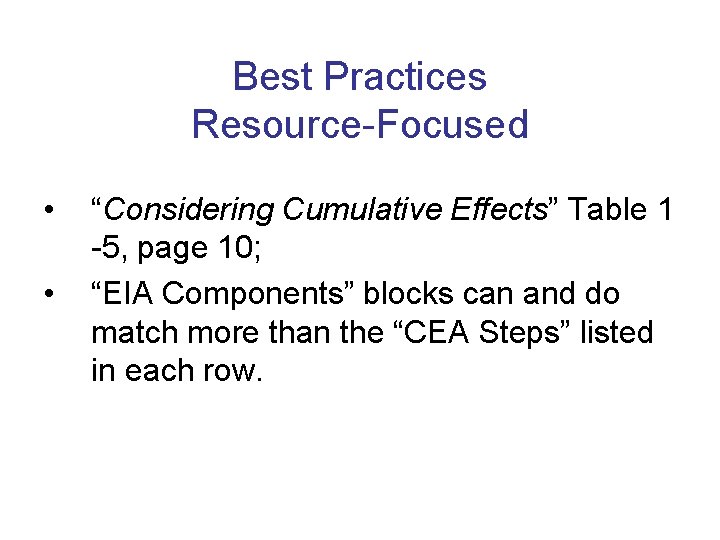 Best Practices Resource-Focused • • “Considering Cumulative Effects” Table 1 -5, page 10; “EIA