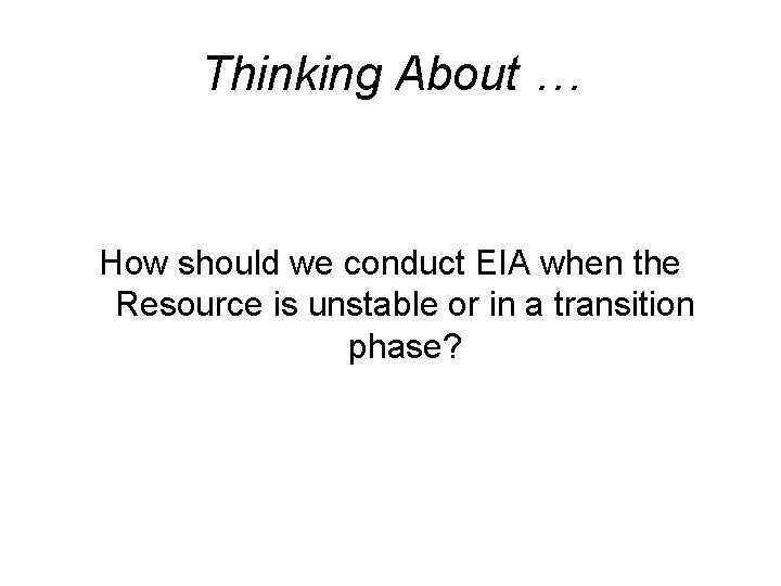 Thinking About … How should we conduct EIA when the Resource is unstable or
