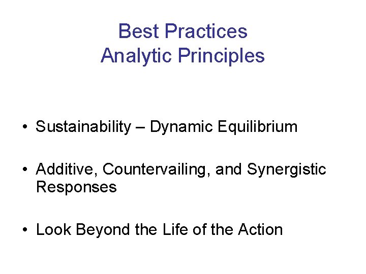 Best Practices Analytic Principles • Sustainability – Dynamic Equilibrium • Additive, Countervailing, and Synergistic