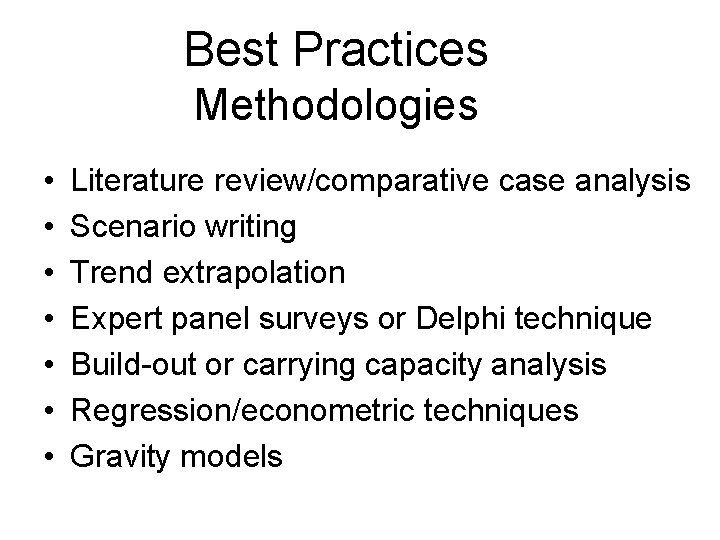 Best Practices Methodologies • • Literature review/comparative case analysis Scenario writing Trend extrapolation Expert