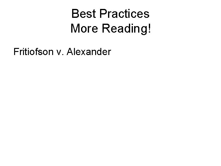 Best Practices More Reading! Fritiofson v. Alexander 
