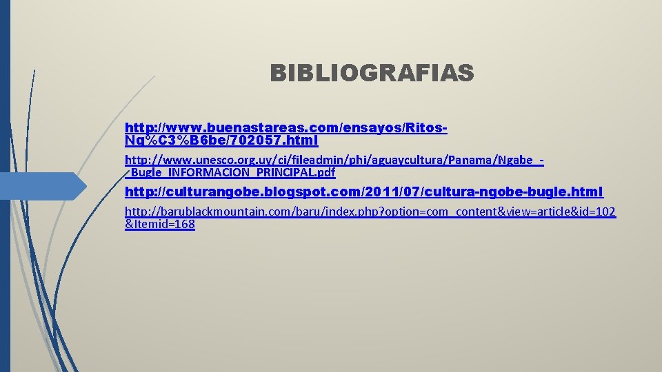 BIBLIOGRAFIAS http: //www. buenastareas. com/ensayos/Ritos. Ng%C 3%B 6 be/702057. html http: //www. unesco. org.
