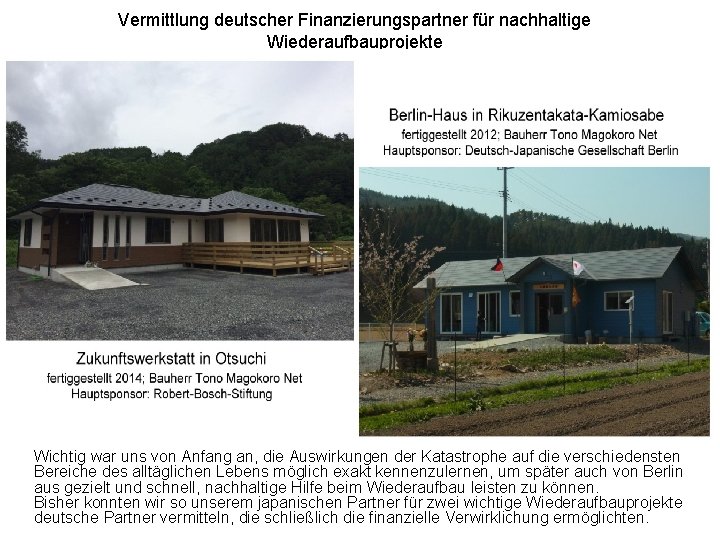 Vermittlung deutscher Finanzierungspartner für nachhaltige Wiederaufbauprojekte Wichtig war uns von Anfang an, die Auswirkungen