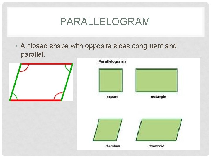 PARALLELOGRAM • A closed shape with opposite sides congruent and parallel. 