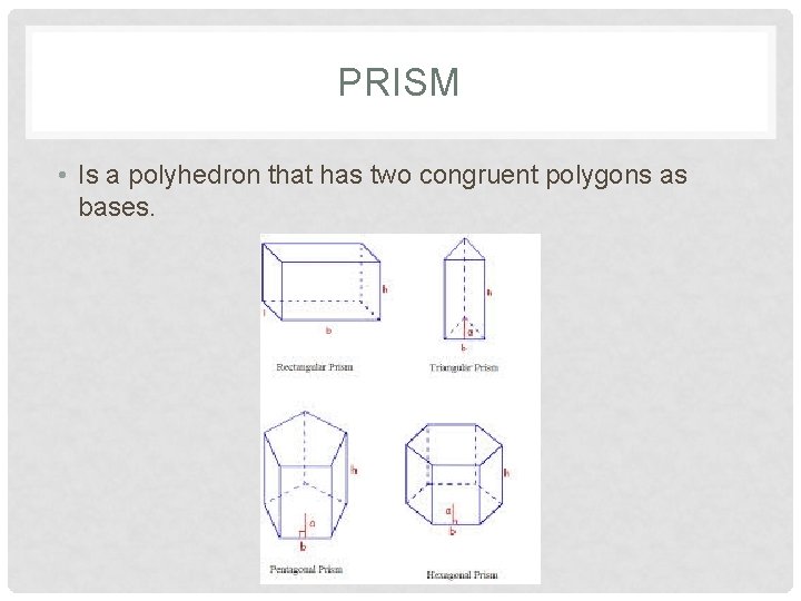PRISM • Is a polyhedron that has two congruent polygons as bases. 