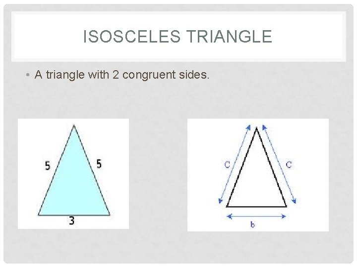 ISOSCELES TRIANGLE • A triangle with 2 congruent sides. 