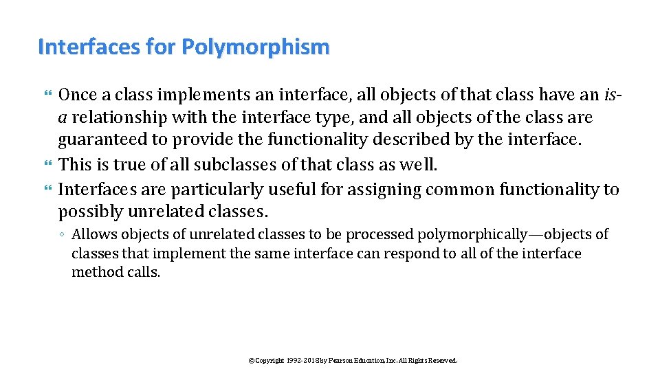 Interfaces for Polymorphism Once a class implements an interface, all objects of that class