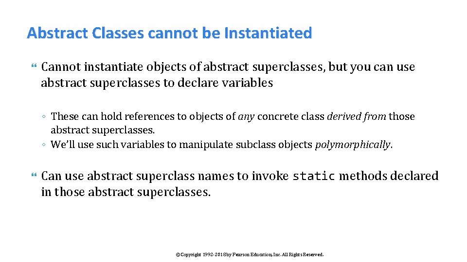 Abstract Classes cannot be Instantiated Cannot instantiate objects of abstract superclasses, but you can