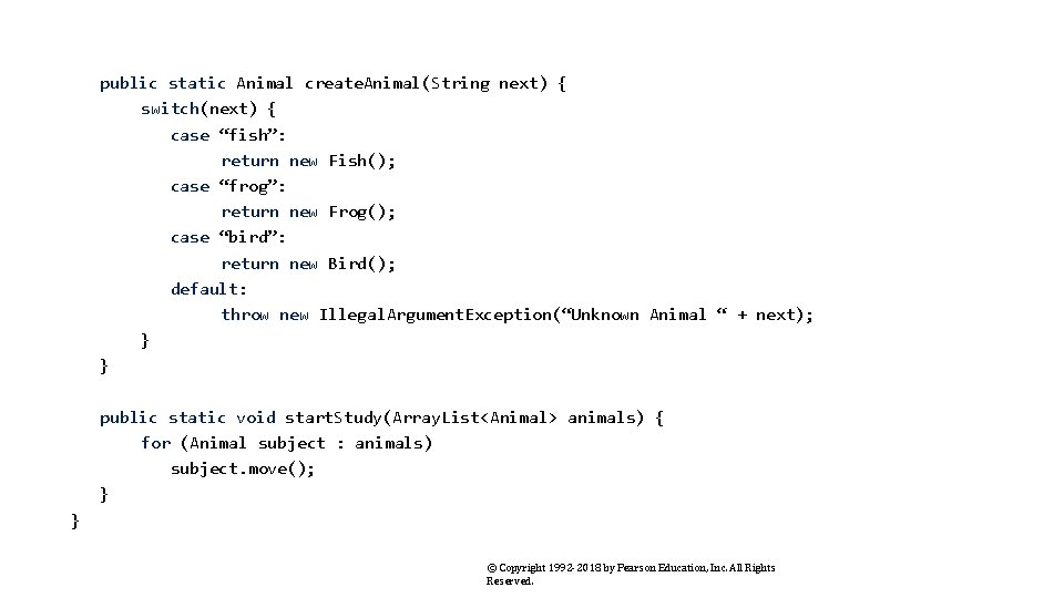 public static Animal create. Animal(String next) { switch(next) { case “fish”: return new Fish();