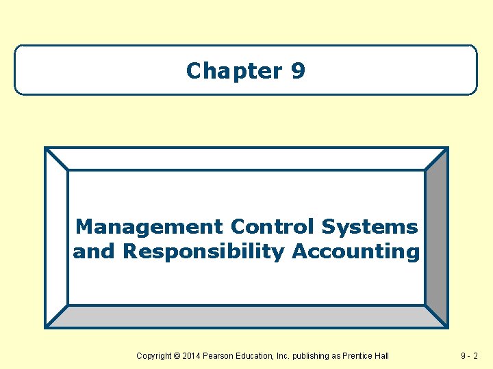 Chapter 9 Management Control Systems and Responsibility Accounting Copyright © 2014 Pearson Education, Inc.