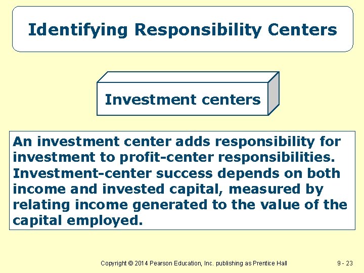 Identifying Responsibility Centers Investment centers An investment center adds responsibility for investment to profit-center