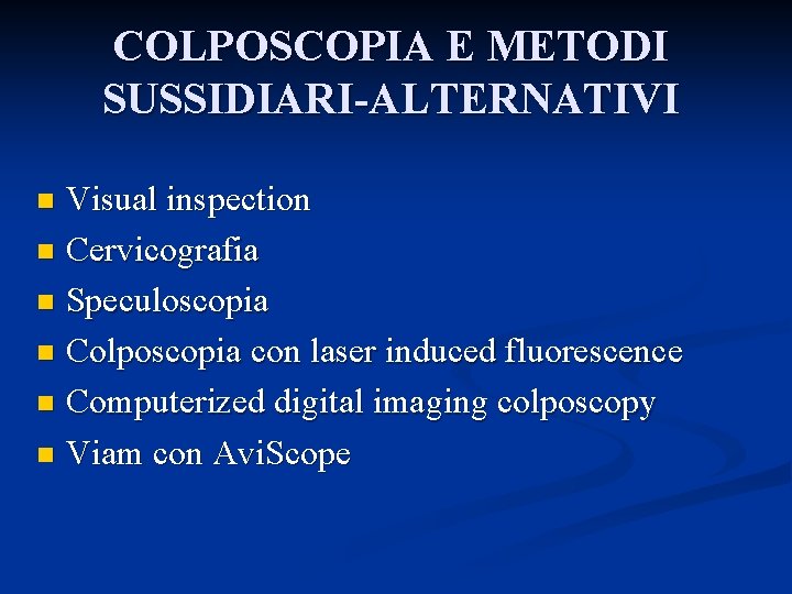 COLPOSCOPIA E METODI SUSSIDIARI-ALTERNATIVI Visual inspection n Cervicografia n Speculoscopia n Colposcopia con laser