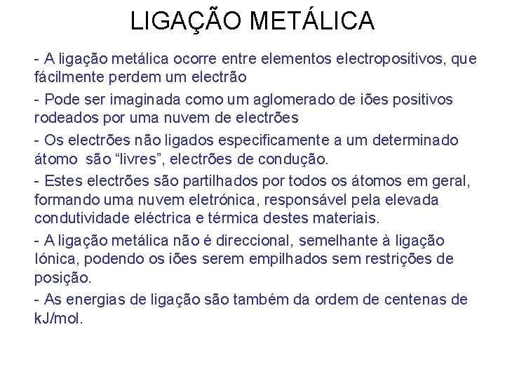 LIGAÇÃO METÁLICA - A ligação metálica ocorre entre elementos electropositivos, que fácilmente perdem um