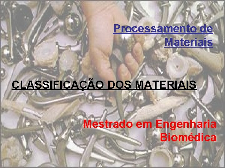 Processamento de Materiais CLASSIFICAÇÃO DOS MATERIAIS Mestrado em Engenharia Biomédica 