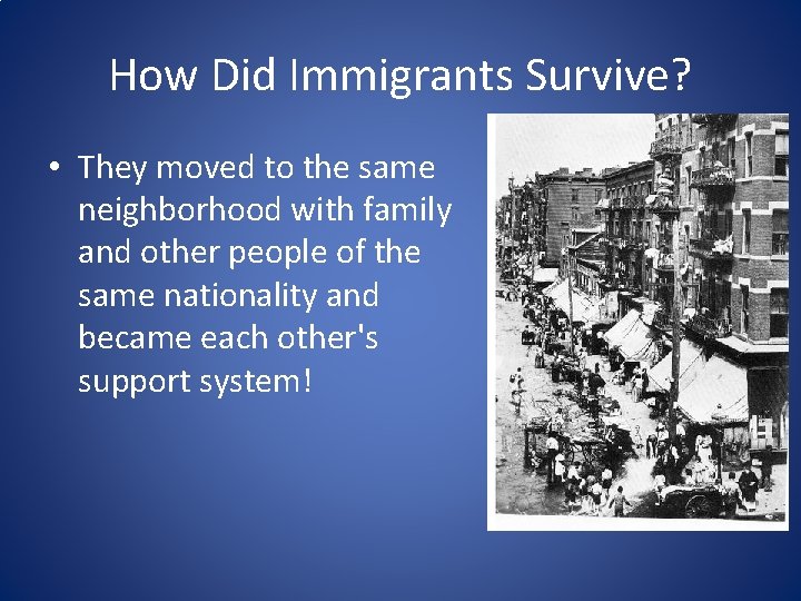 How Did Immigrants Survive? • They moved to the same neighborhood with family and