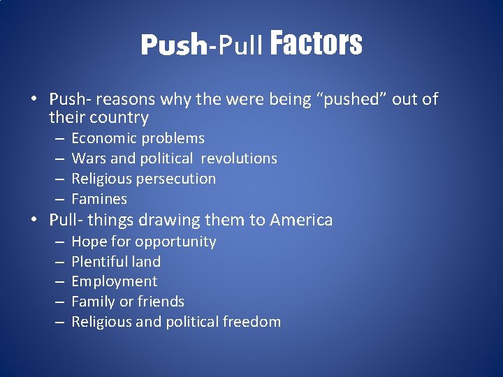 Push-Pull Factors • Push- reasons why the were being “pushed” out of their country
