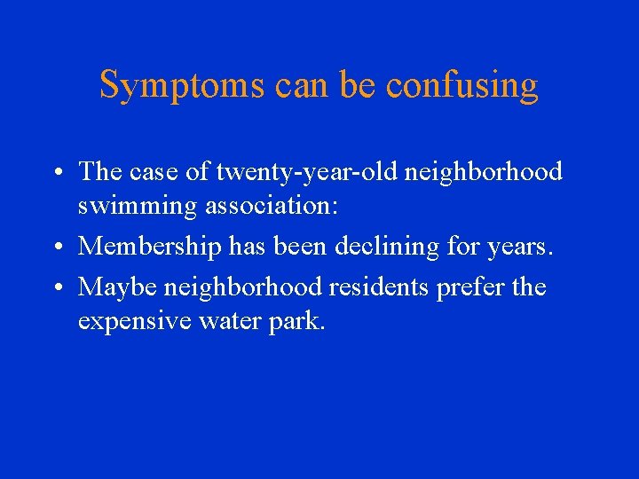Symptoms can be confusing • The case of twenty-year-old neighborhood swimming association: • Membership