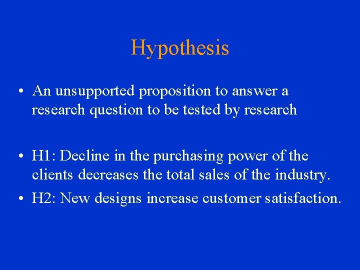 Hypothesis • An unsupported proposition to answer a research question to be tested by