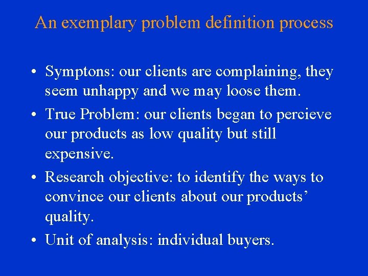 An exemplary problem definition process • Symptons: our clients are complaining, they seem unhappy