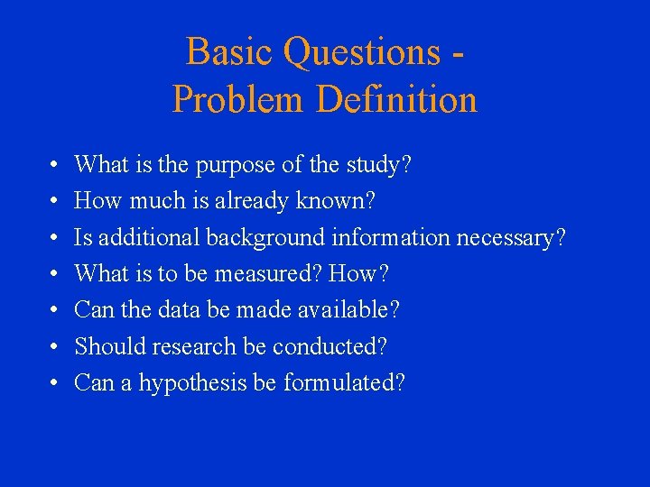 Basic Questions Problem Definition • • What is the purpose of the study? How