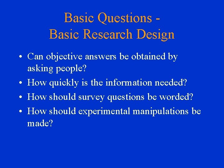 Basic Questions Basic Research Design • Can objective answers be obtained by asking people?