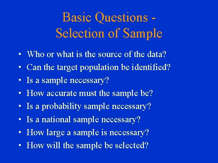 Basic Questions Selection of Sample • • Who or what is the source of