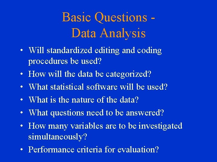 Basic Questions Data Analysis • Will standardized editing and coding procedures be used? •