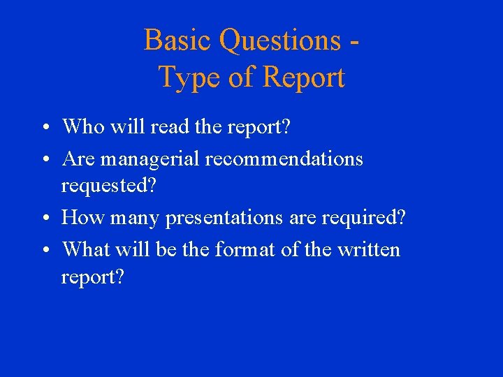 Basic Questions Type of Report • Who will read the report? • Are managerial