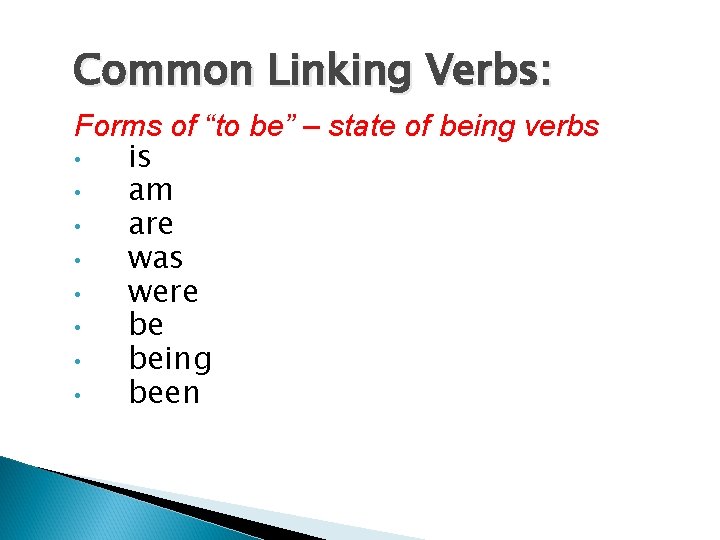 Common Linking Verbs: Forms of “to be” – state of being verbs • is Common Linking Verbs: Forms of “to be” – state of being verbs • is