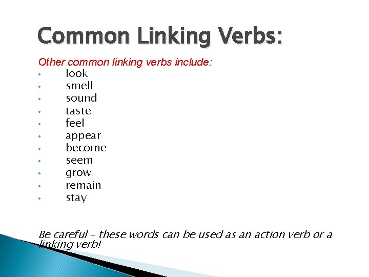 Common Linking Verbs: Other common linking verbs include: • look • smell • sound Common Linking Verbs: Other common linking verbs include: • look • smell • sound