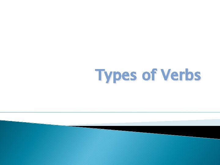 Types of Verbs Types of Verbs