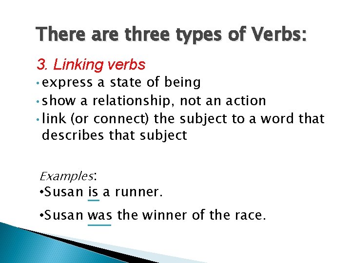 There are three types of Verbs: 3. Linking verbs • express a state of There are three types of Verbs: 3. Linking verbs • express a state of