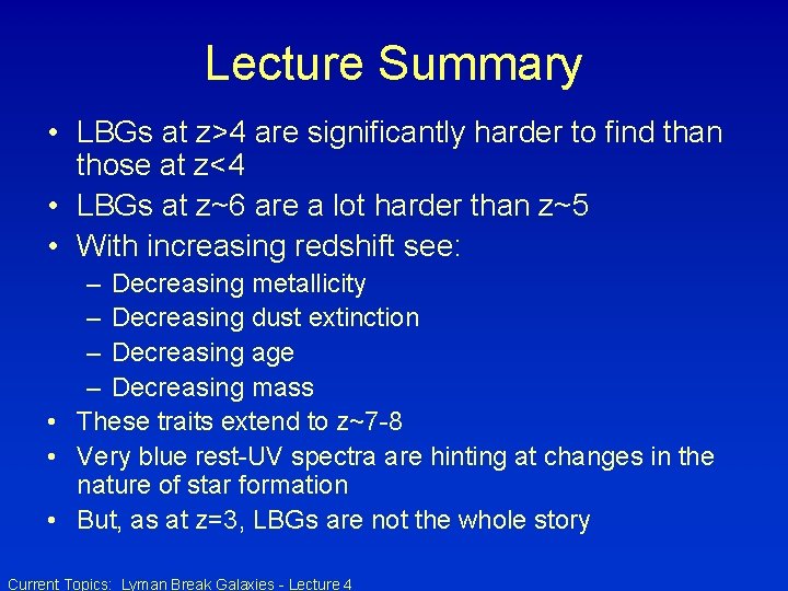 Lecture Summary • LBGs at z>4 are significantly harder to find than those at