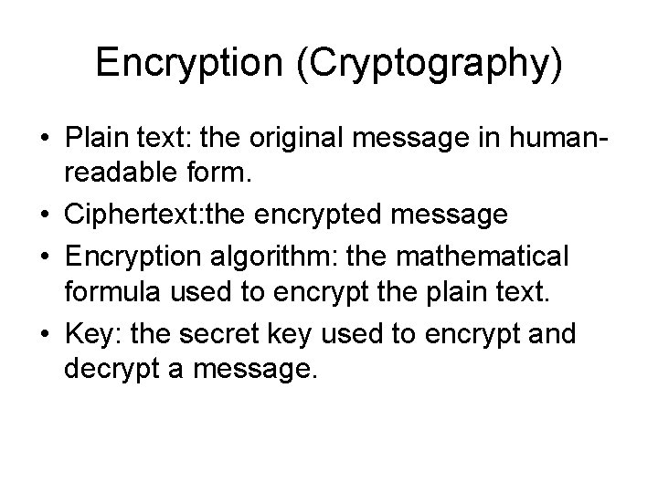 Encryption (Cryptography) • Plain text: the original message in humanreadable form. • Ciphertext: the