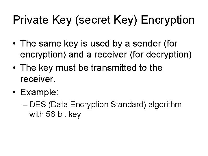 Private Key (secret Key) Encryption • The same key is used by a sender