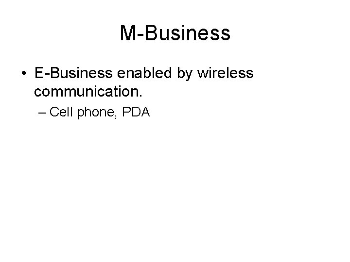 M-Business • E-Business enabled by wireless communication. – Cell phone, PDA 