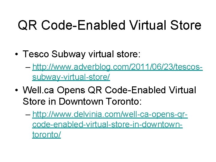 QR Code-Enabled Virtual Store • Tesco Subway virtual store: – http: //www. adverblog. com/2011/06/23/tescossubway-virtual-store/