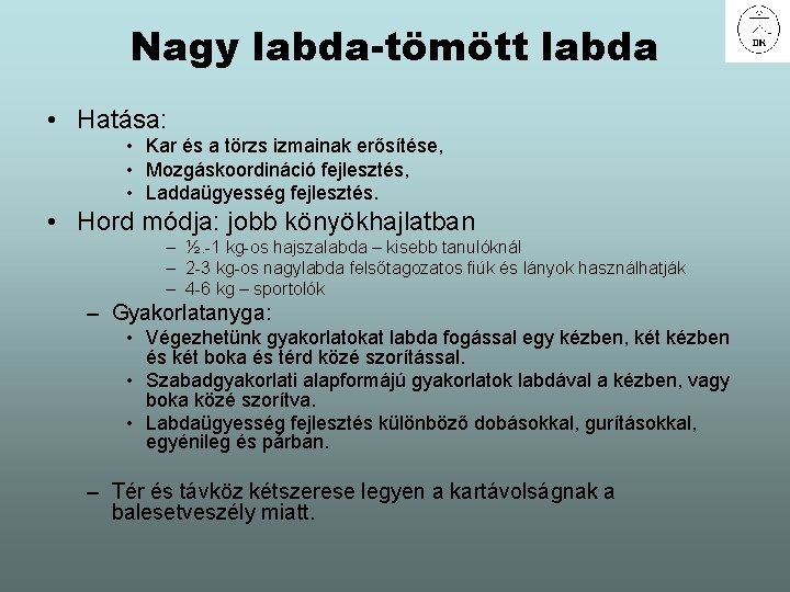 Nagy labda-tömött labda • Hatása: • Kar és a törzs izmainak erősítése, • Mozgáskoordináció