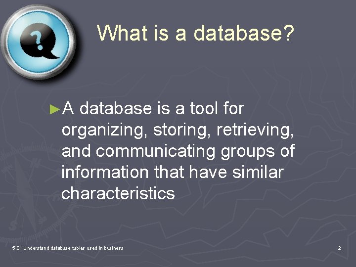 What is a database? ►A database is a tool for organizing, storing, retrieving, and What is a database? ►A database is a tool for organizing, storing, retrieving, and