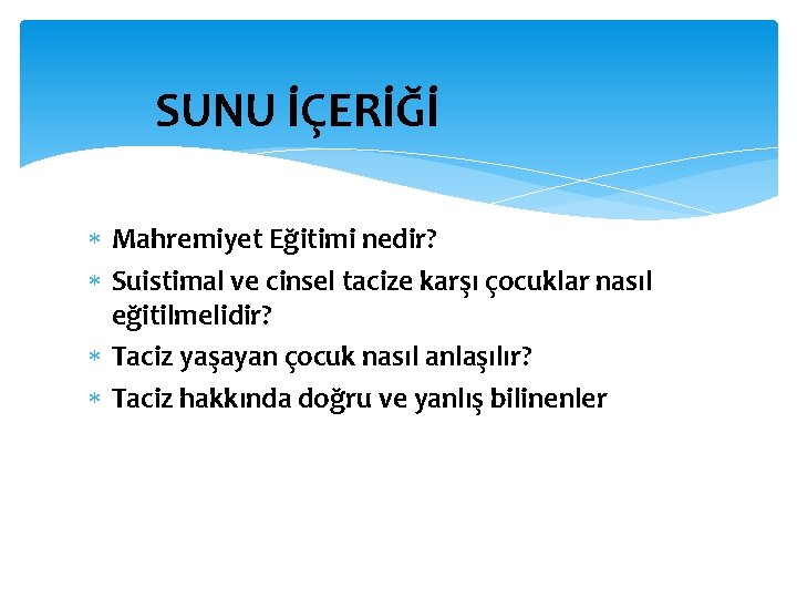 SUNU İÇERİĞİ Mahremiyet Eğitimi nedir? Suistimal ve cinsel tacize karşı çocuklar nasıl eğitilmelidir? Taciz