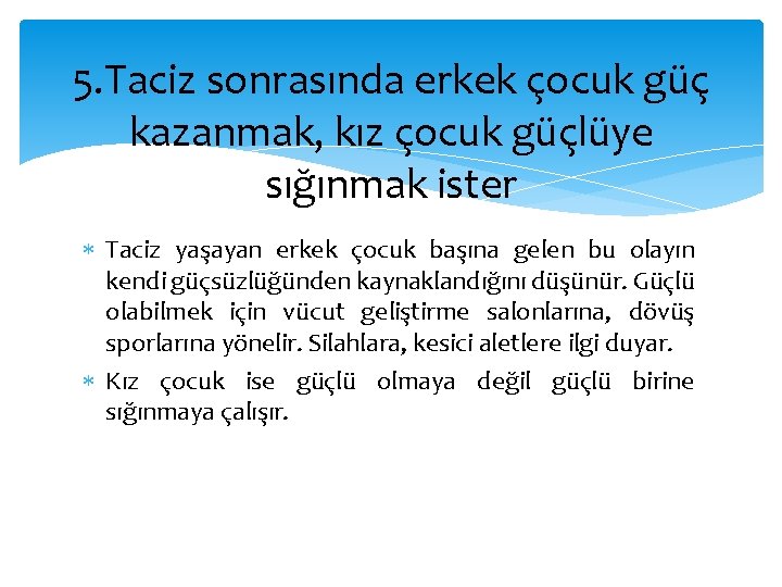 5. Taciz sonrasında erkek çocuk güç kazanmak, kız çocuk güçlüye sığınmak ister Taciz yaşayan