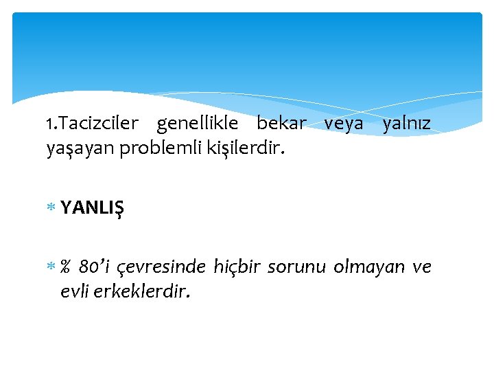 1. Tacizciler genellikle bekar veya yalnız yaşayan problemli kişilerdir. YANLIŞ % 80’i çevresinde hiçbir