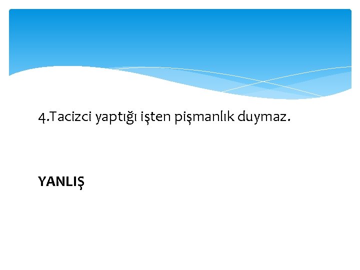 4. Tacizci yaptığı işten pişmanlık duymaz. YANLIŞ 