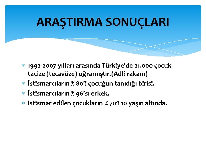 ARAŞTIRMA SONUÇLARI 1992 -2007 yılları arasında Türkiye’de 21. 000 çocuk tacize (tecavüze) uğramıştır. (Adli