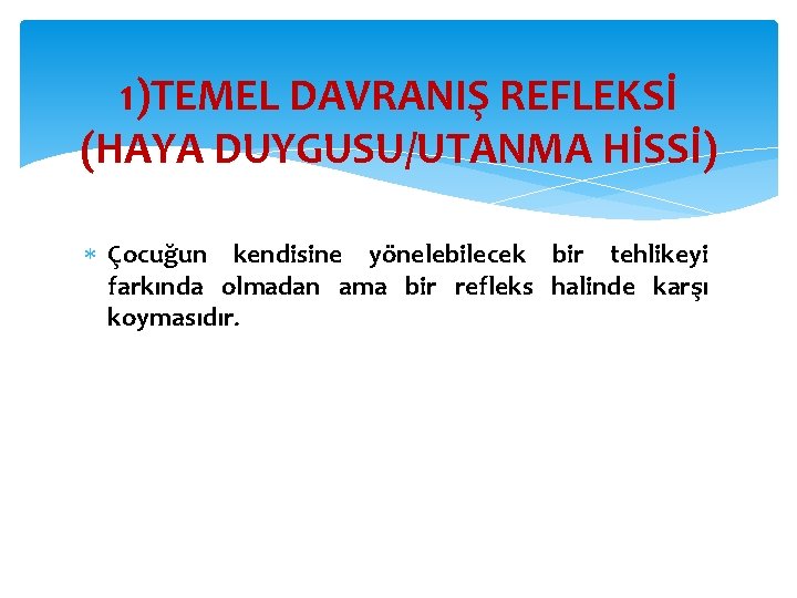 1)TEMEL DAVRANIŞ REFLEKSİ (HAYA DUYGUSU/UTANMA HİSSİ) Çocuğun kendisine yönelebilecek bir tehlikeyi farkında olmadan ama