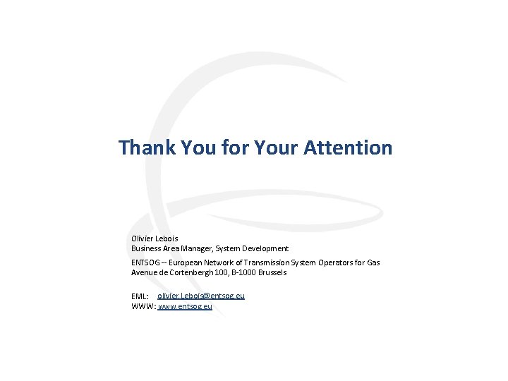 Thank You for Your Attention Olivier Lebois Business Area Manager, System Development ENTSOG --